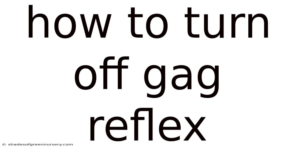 How To Turn Off Gag Reflex