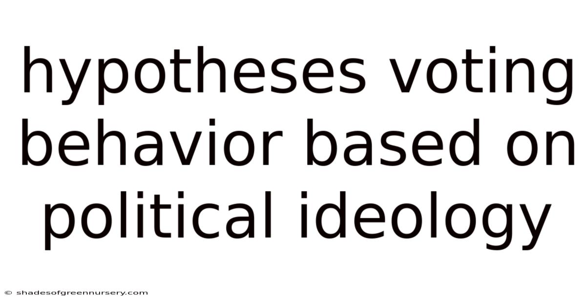 Hypotheses Voting Behavior Based On Political Ideology