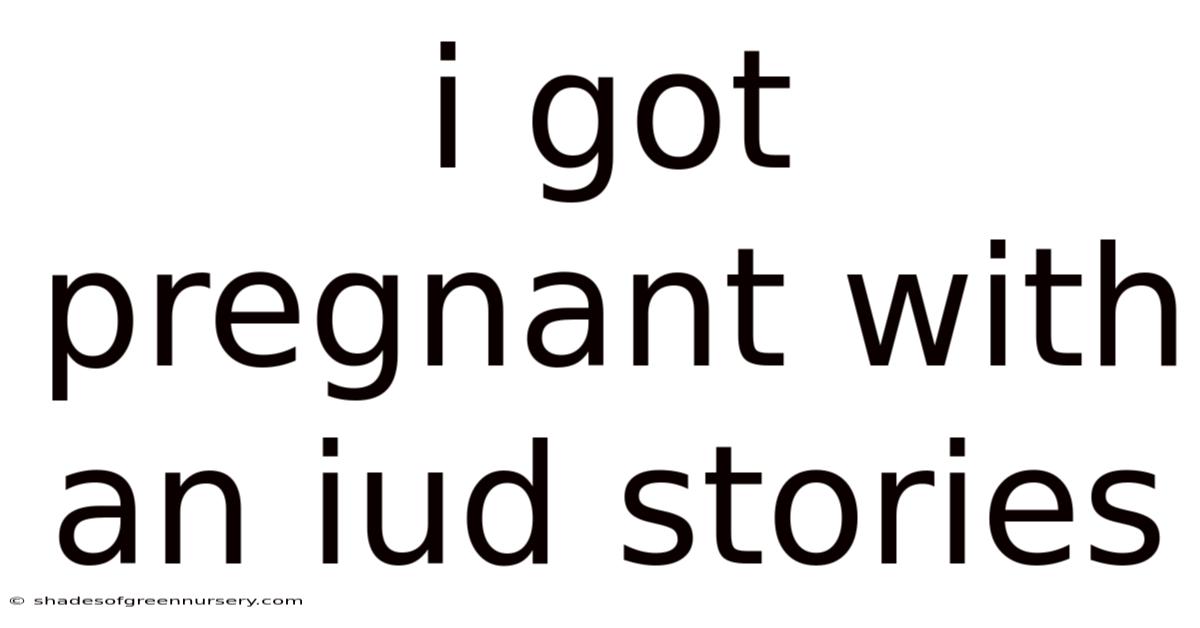 I Got Pregnant With An Iud Stories