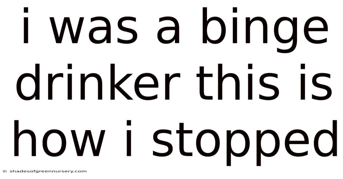 I Was A Binge Drinker This Is How I Stopped