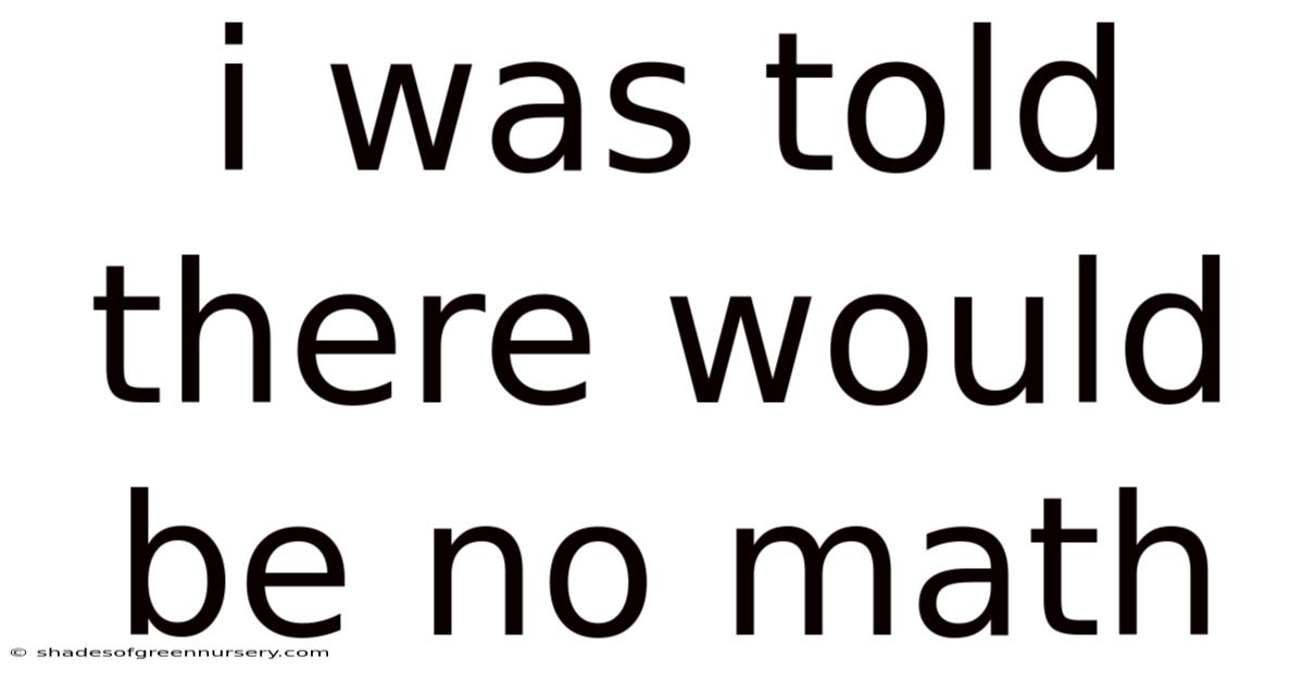 I Was Told There Would Be No Math