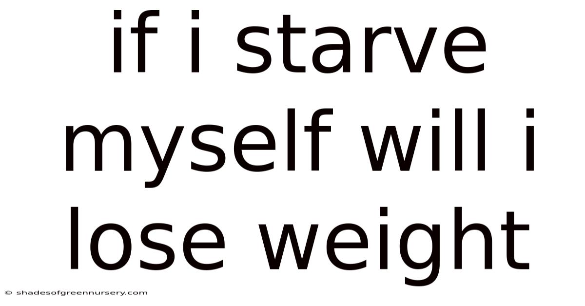 If I Starve Myself Will I Lose Weight
