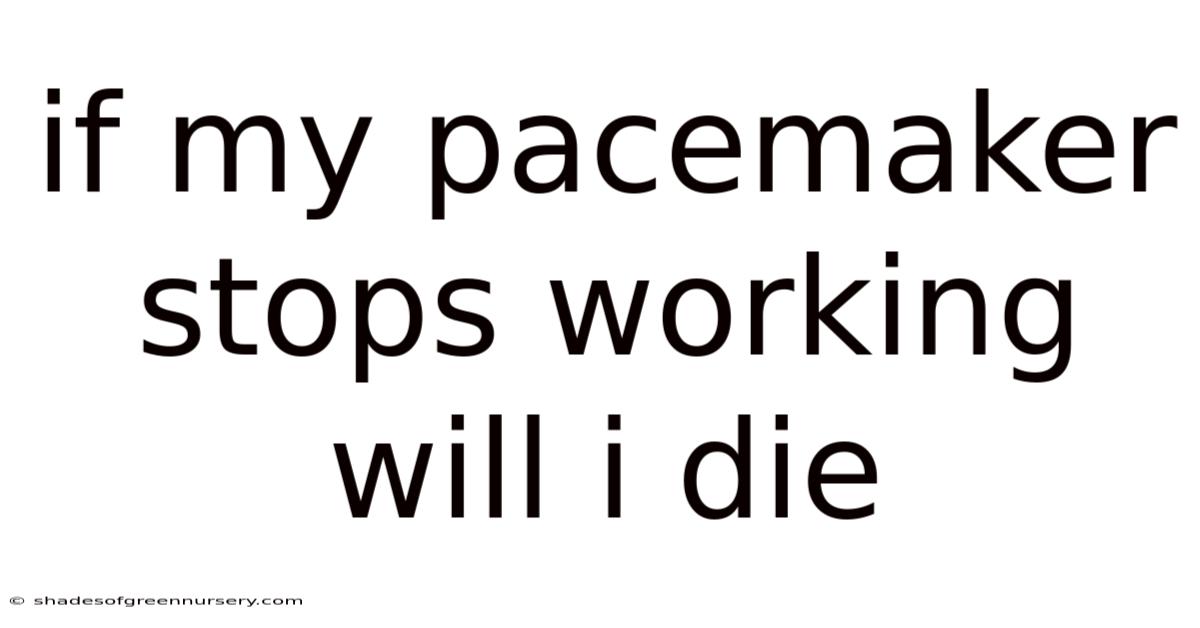 If My Pacemaker Stops Working Will I Die