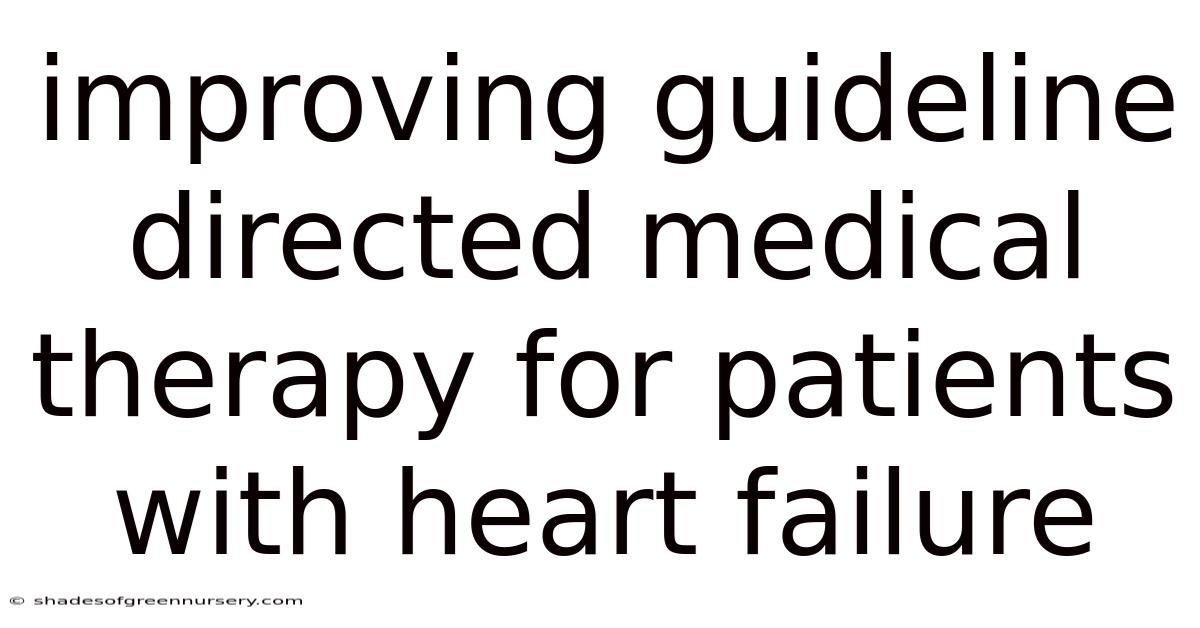 Improving Guideline Directed Medical Therapy For Patients With Heart Failure