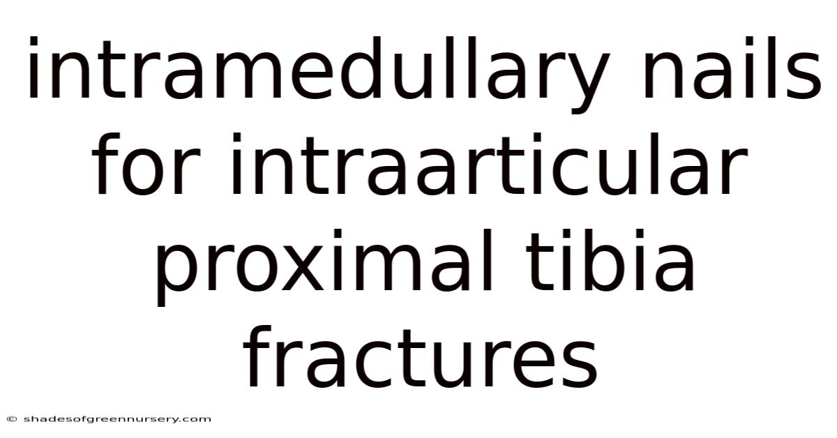 Intramedullary Nails For Intraarticular Proximal Tibia Fractures