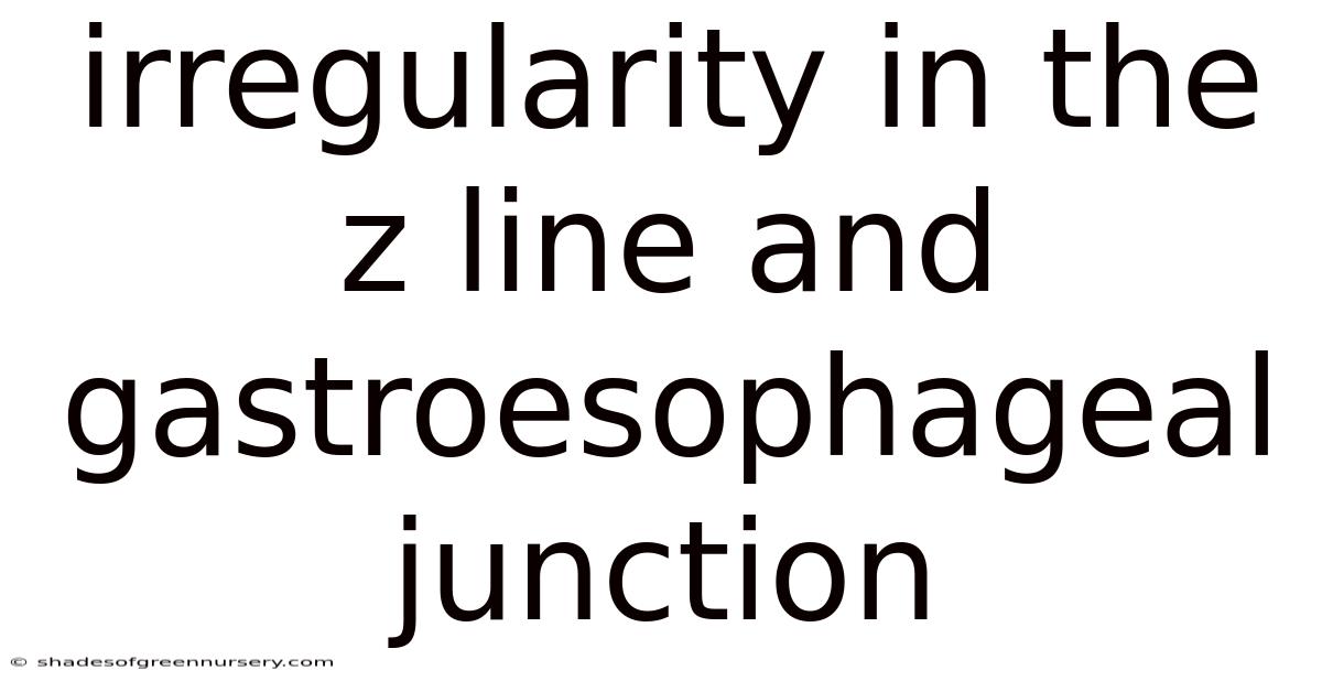 Irregularity In The Z Line And Gastroesophageal Junction