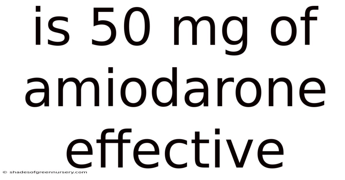 Is 50 Mg Of Amiodarone Effective