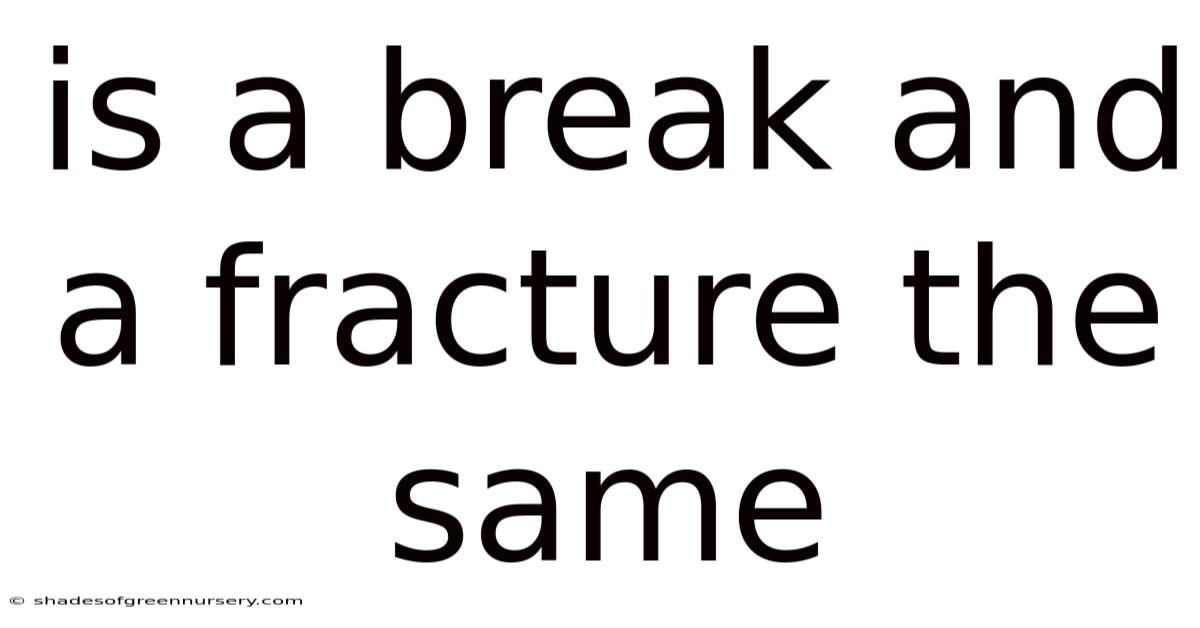 Is A Break And A Fracture The Same