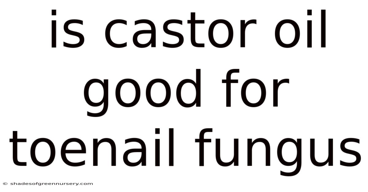Is Castor Oil Good For Toenail Fungus