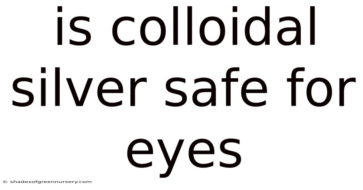 Is Colloidal Silver Safe For Eyes