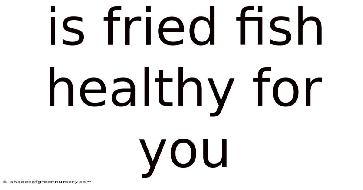Is Fried Fish Healthy For You