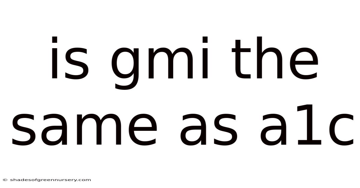 Is Gmi The Same As A1c