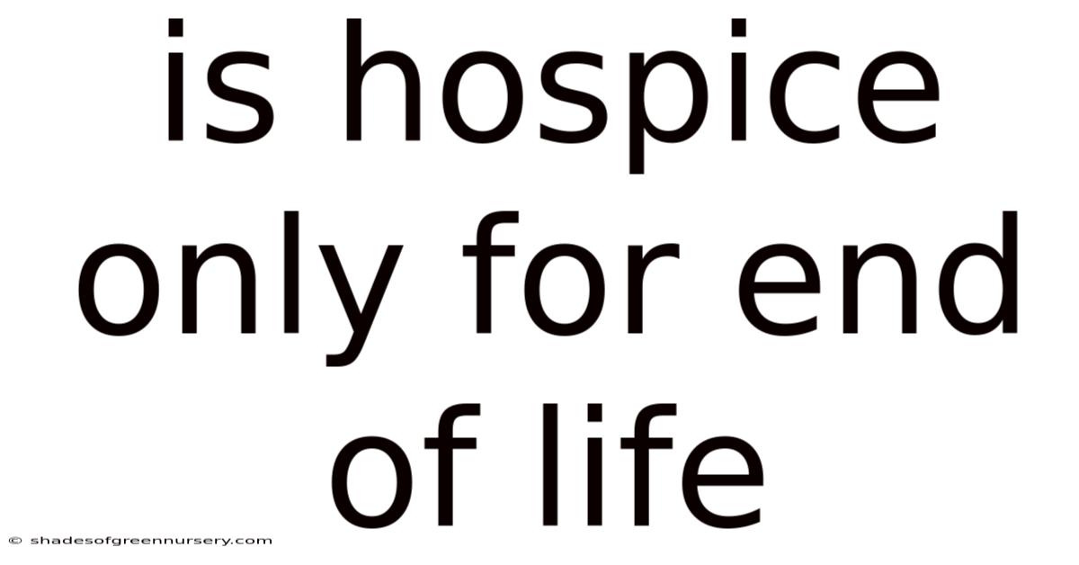 Is Hospice Only For End Of Life