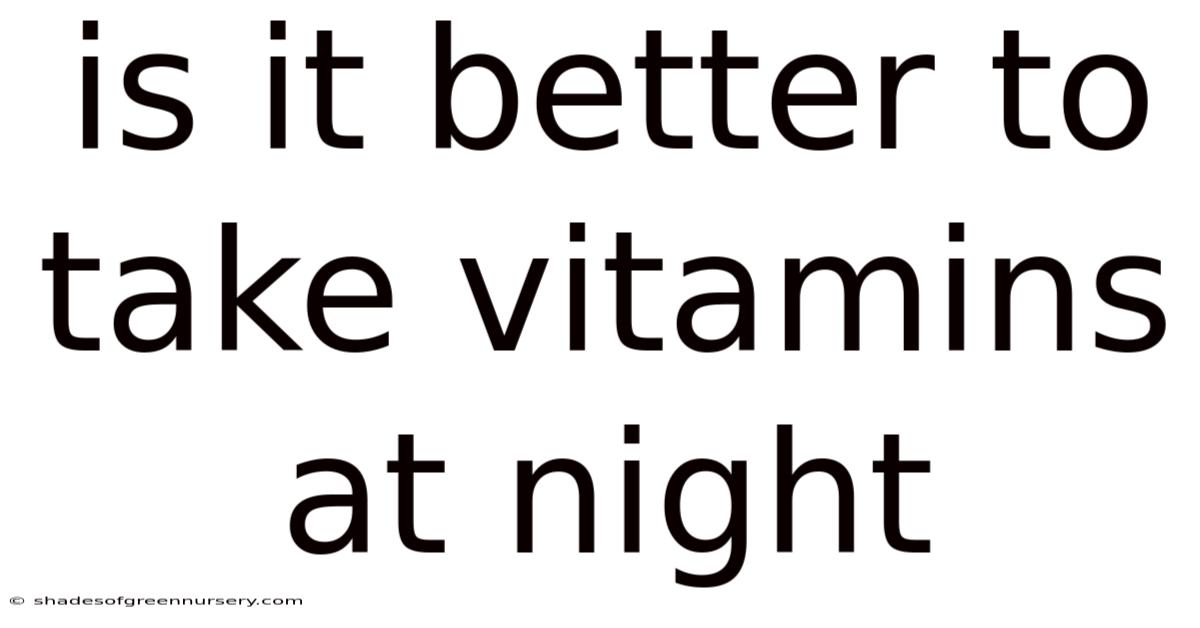 Is It Better To Take Vitamins At Night