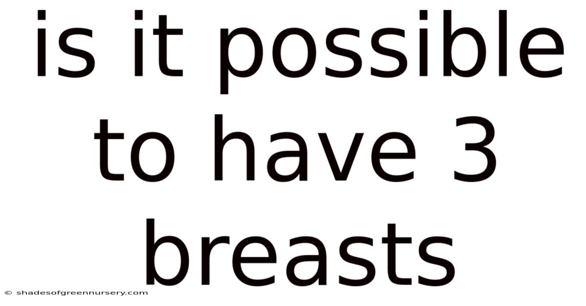 Is It Possible To Have 3 Breasts