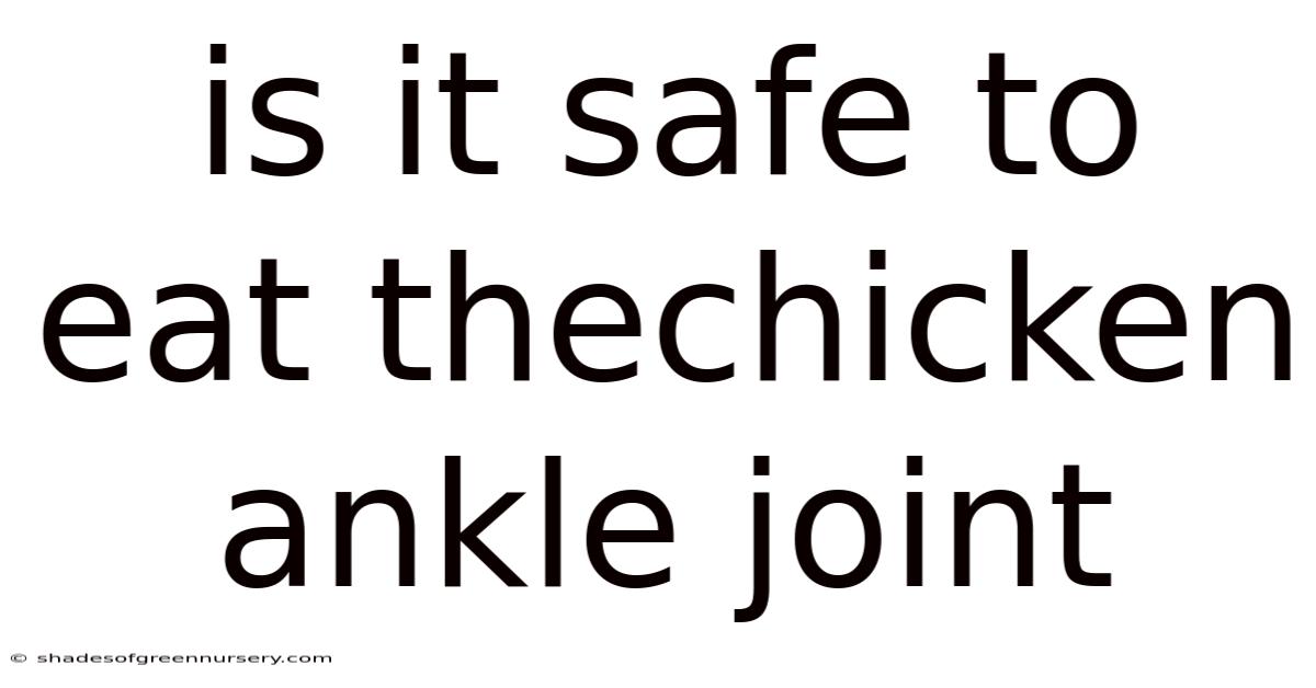 Is It Safe To Eat Thechicken Ankle Joint