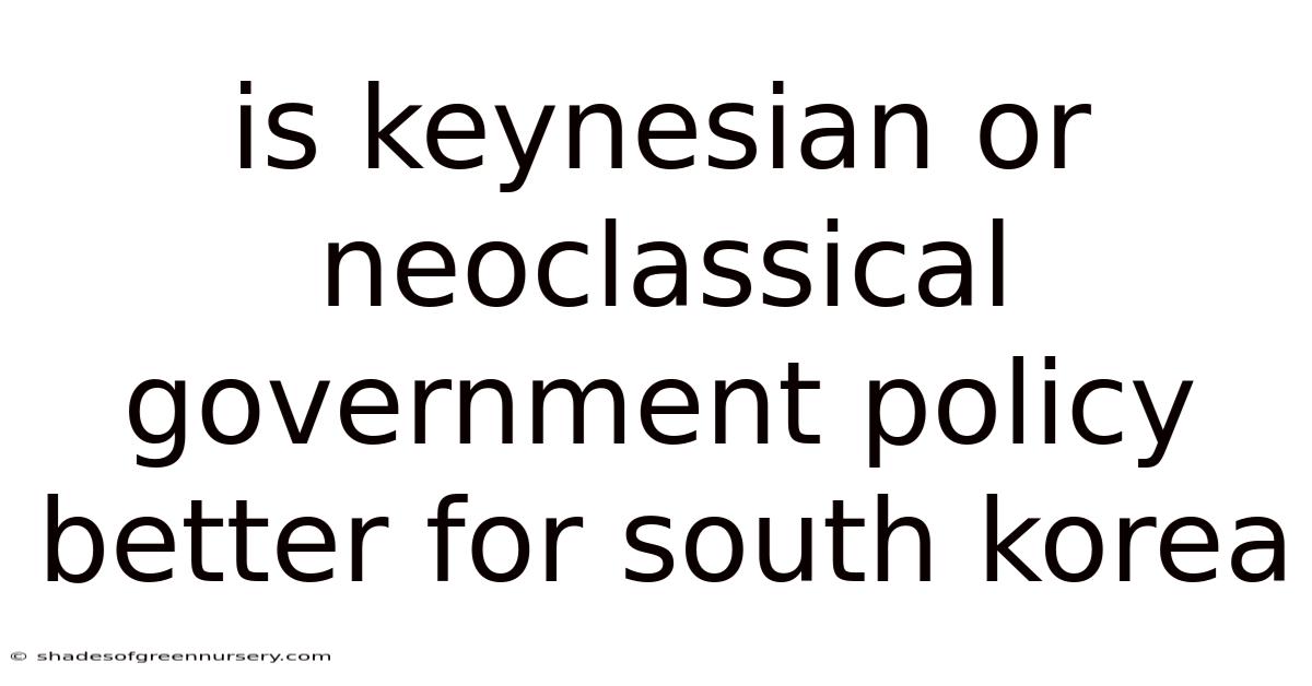 Is Keynesian Or Neoclassical Government Policy Better For South Korea