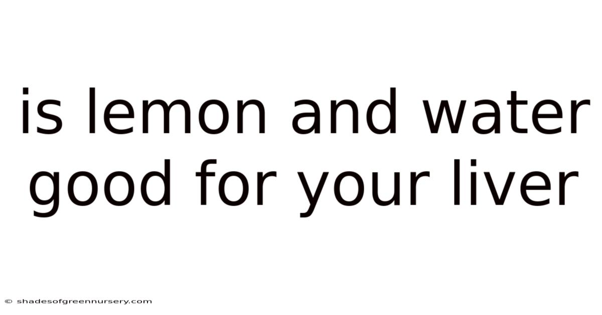 Is Lemon And Water Good For Your Liver
