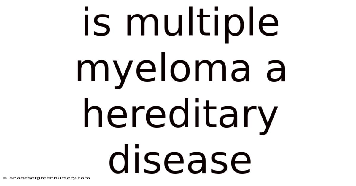 Is Multiple Myeloma A Hereditary Disease