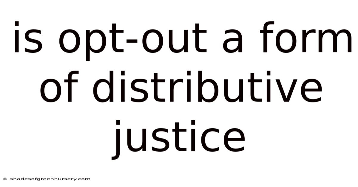 Is Opt-out A Form Of Distributive Justice