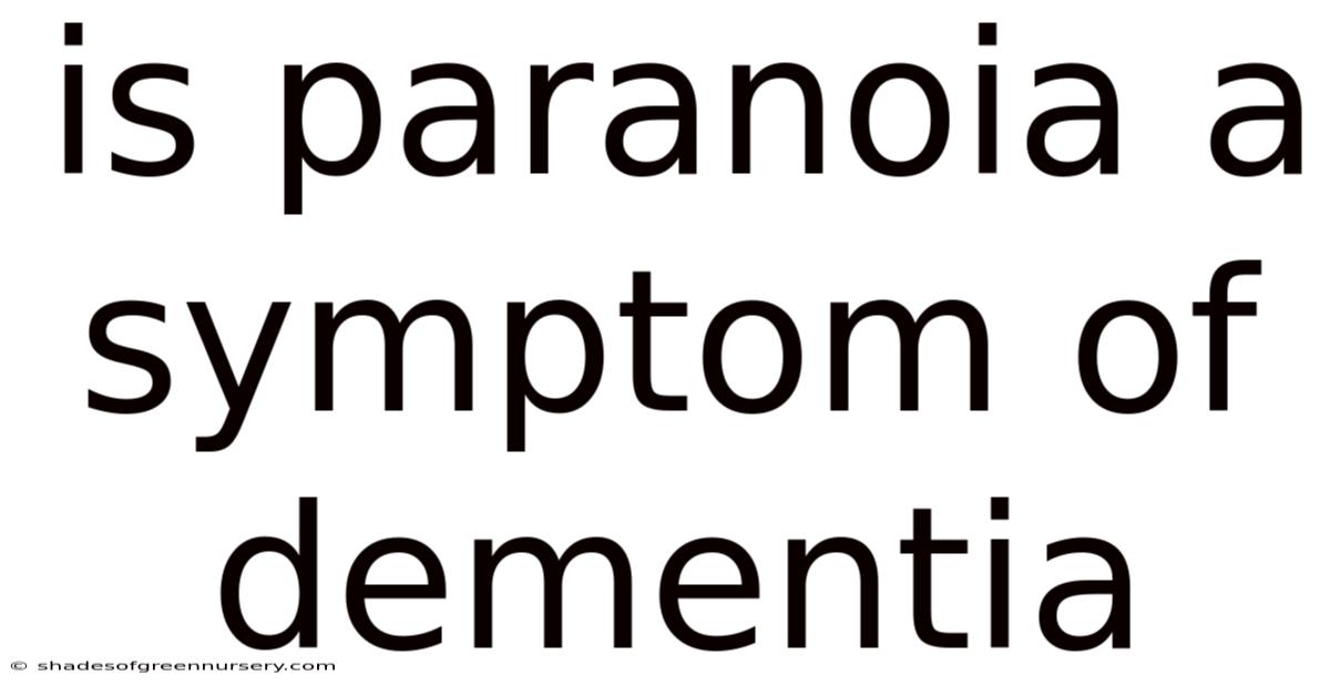 Is Paranoia A Symptom Of Dementia