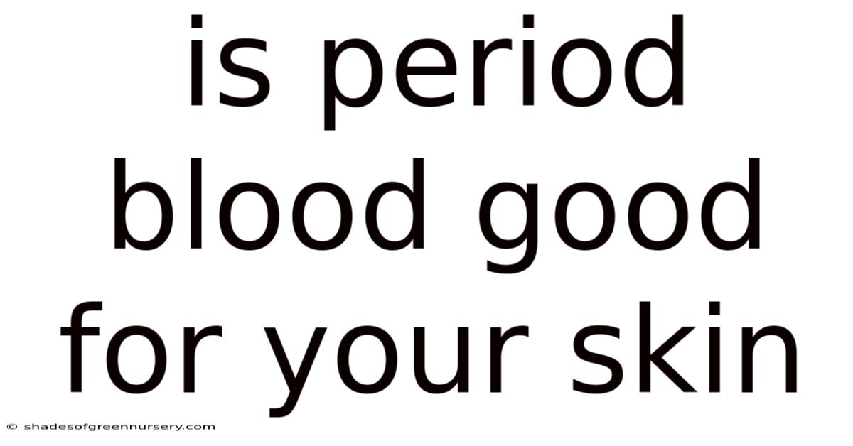 Is Period Blood Good For Your Skin