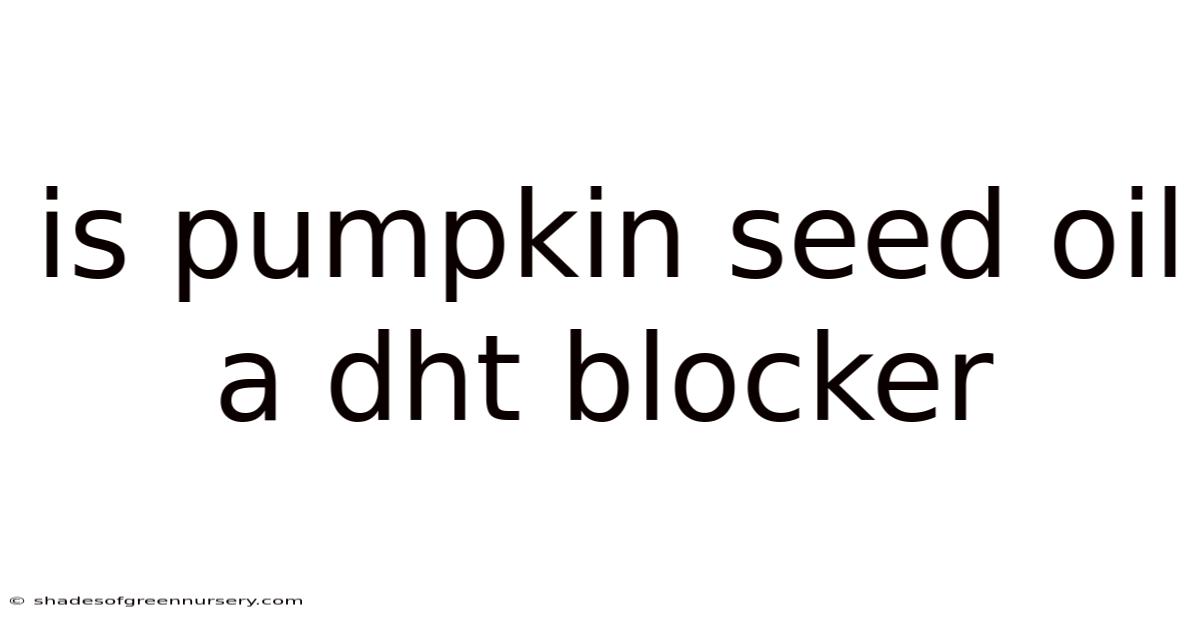 Is Pumpkin Seed Oil A Dht Blocker