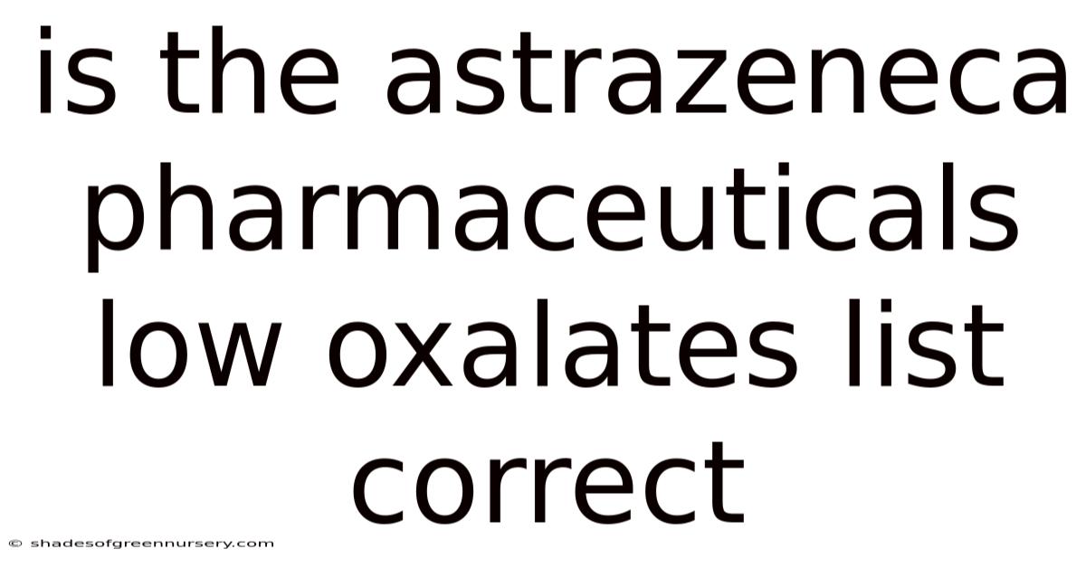 Is The Astrazeneca Pharmaceuticals Low Oxalates List Correct