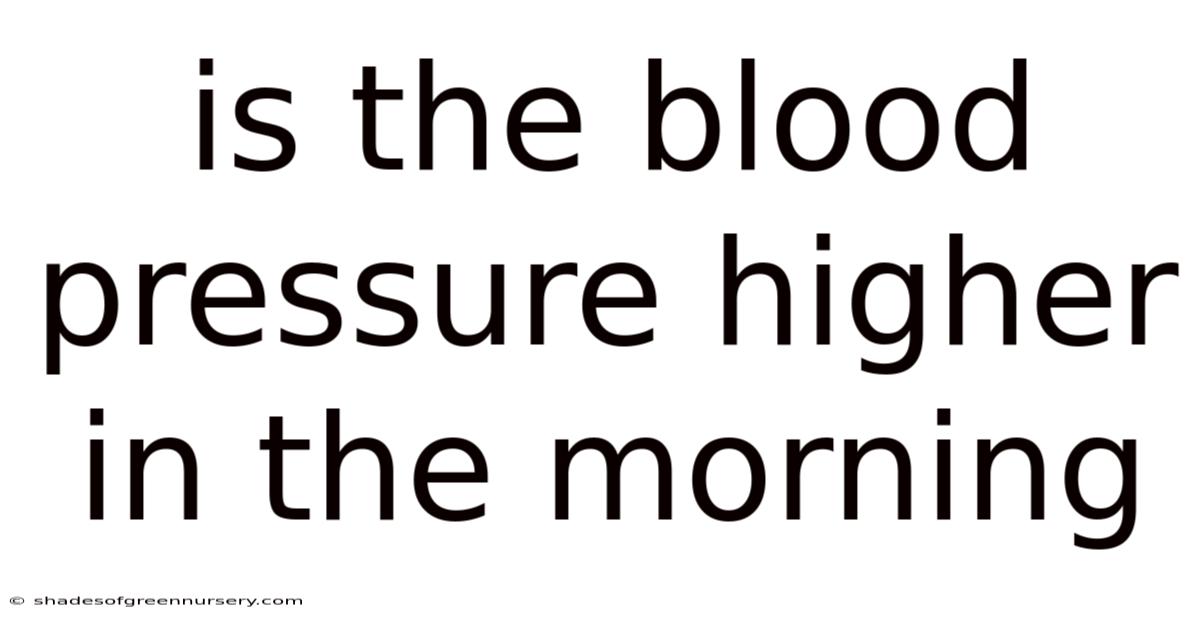 Is The Blood Pressure Higher In The Morning