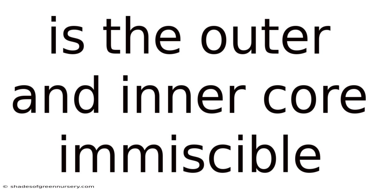 Is The Outer And Inner Core Immiscible