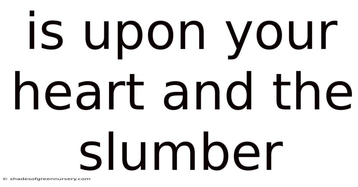Is Upon Your Heart And The Slumber