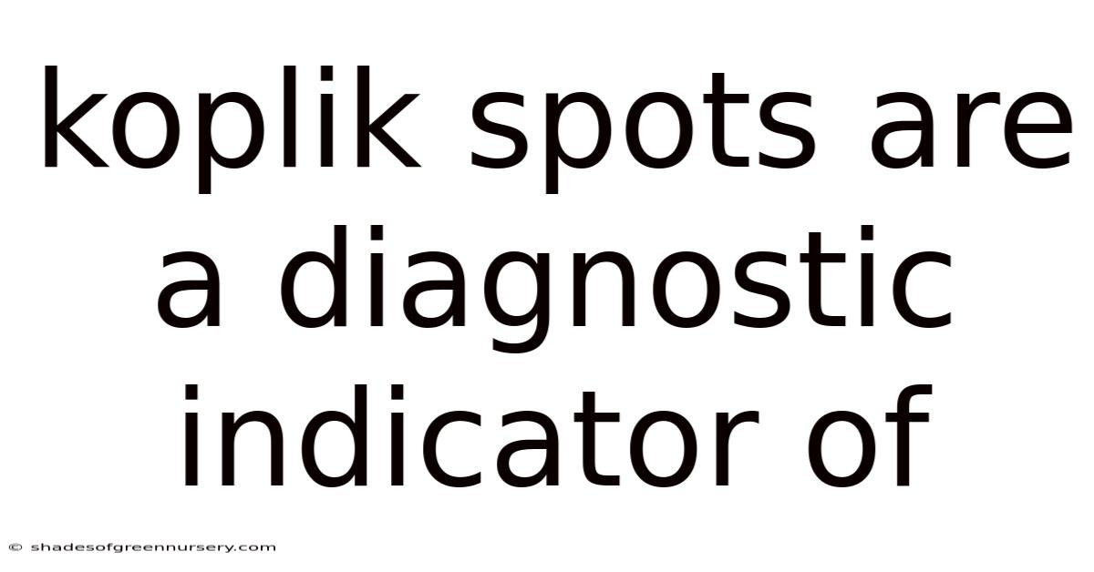 Koplik Spots Are A Diagnostic Indicator Of