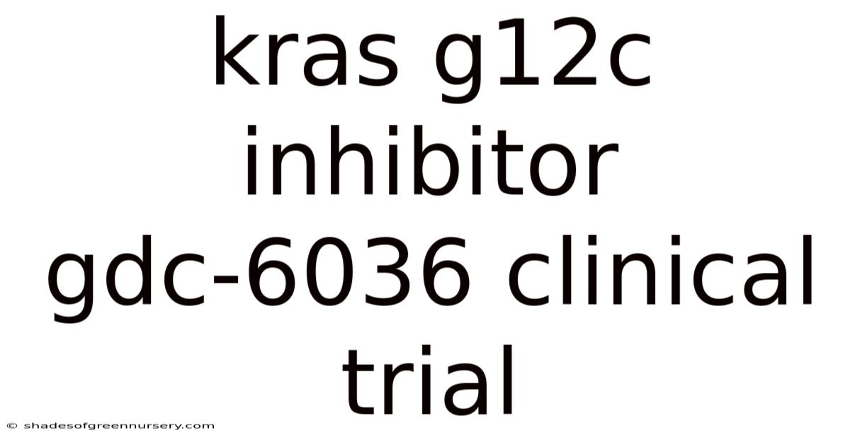 Kras G12c Inhibitor Gdc-6036 Clinical Trial