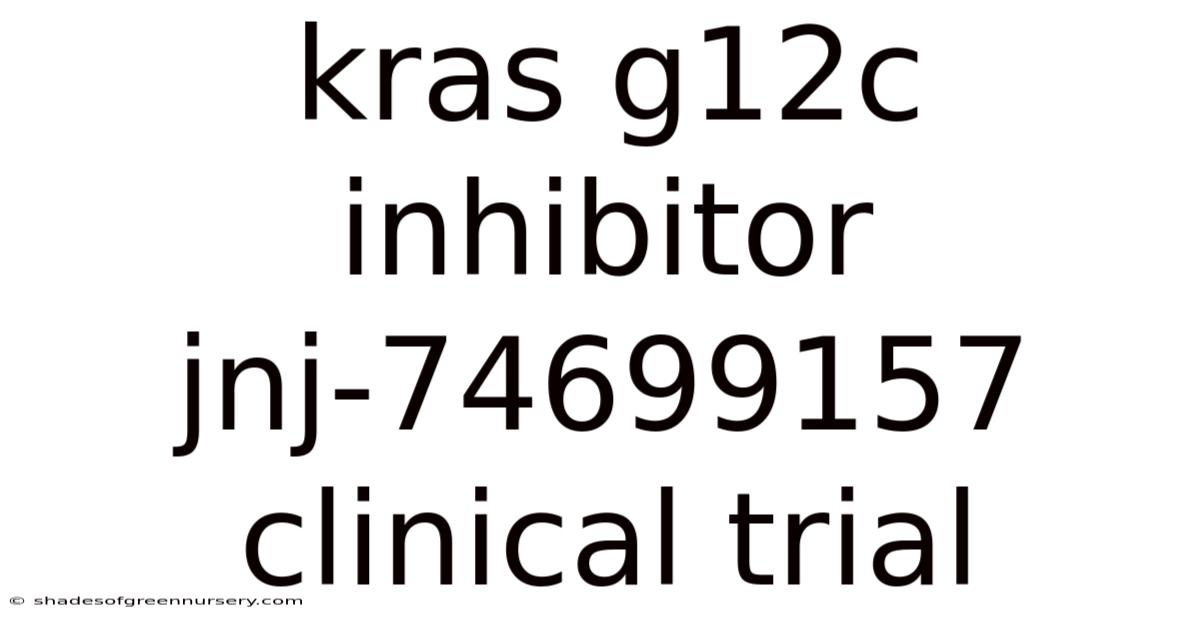 Kras G12c Inhibitor Jnj-74699157 Clinical Trial