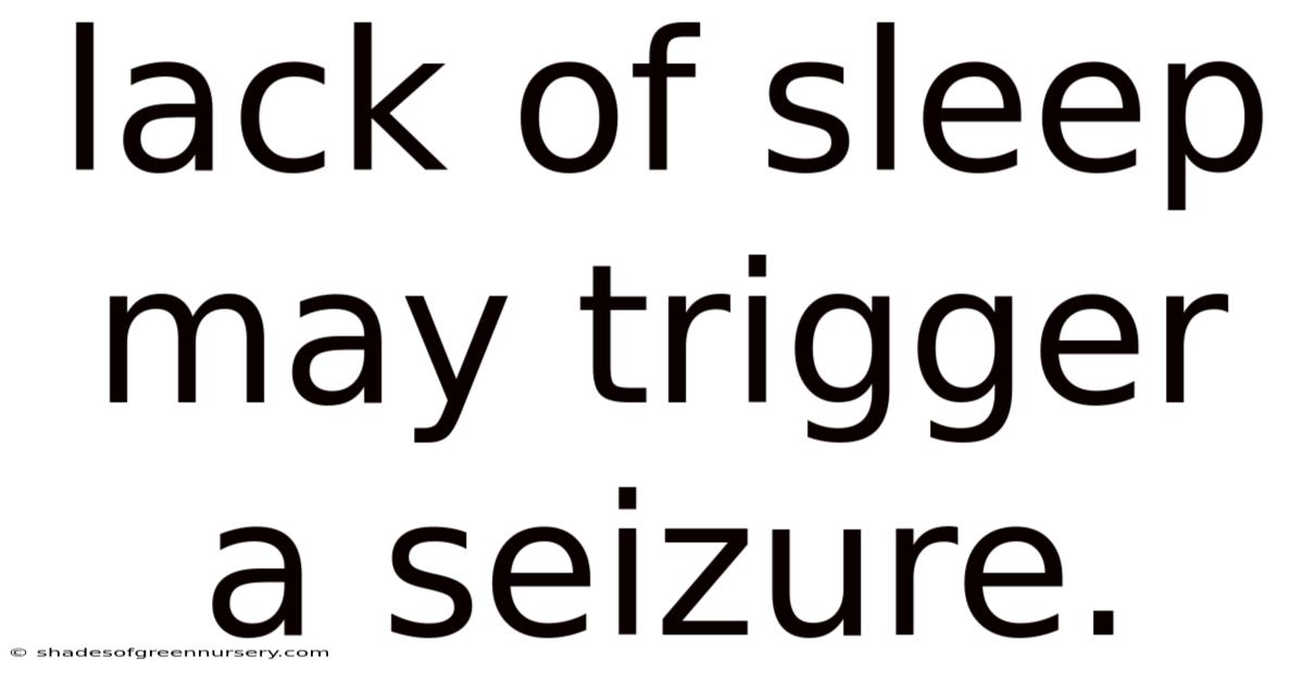Lack Of Sleep May Trigger A Seizure.