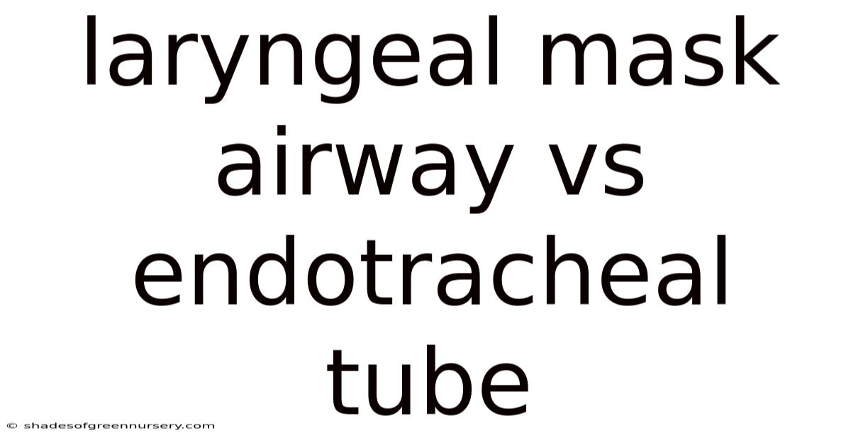 Laryngeal Mask Airway Vs Endotracheal Tube