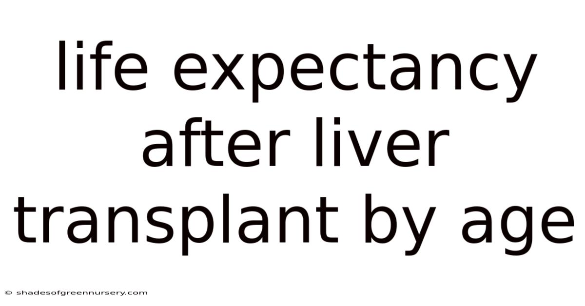 Life Expectancy After Liver Transplant By Age