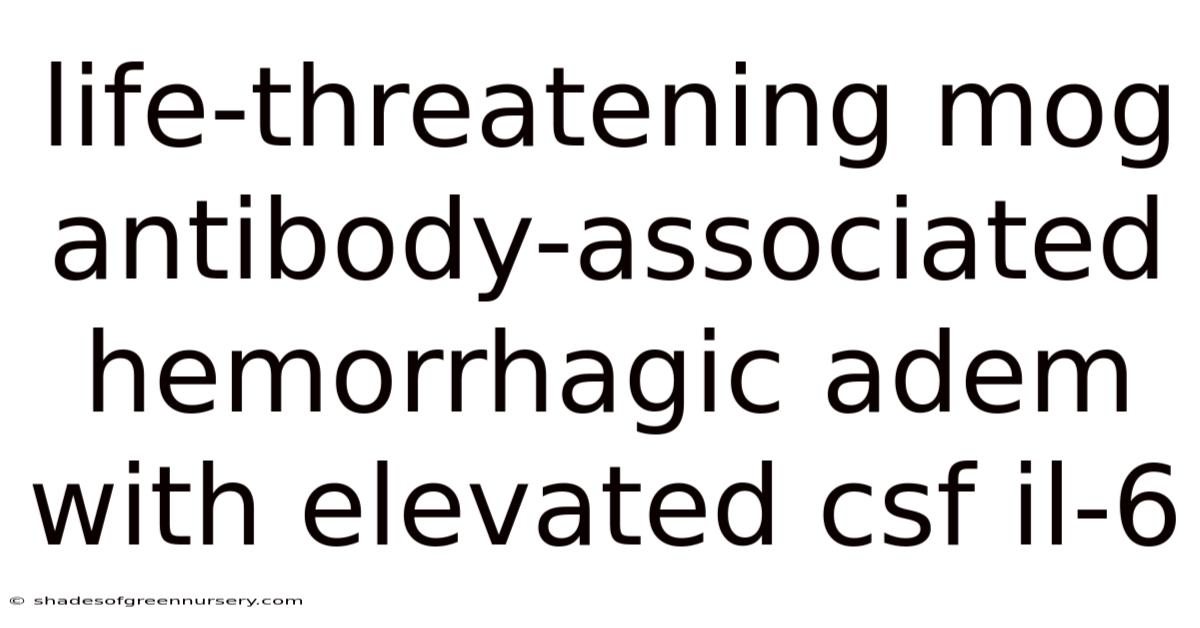 Life-threatening Mog Antibody-associated Hemorrhagic Adem With Elevated Csf Il-6