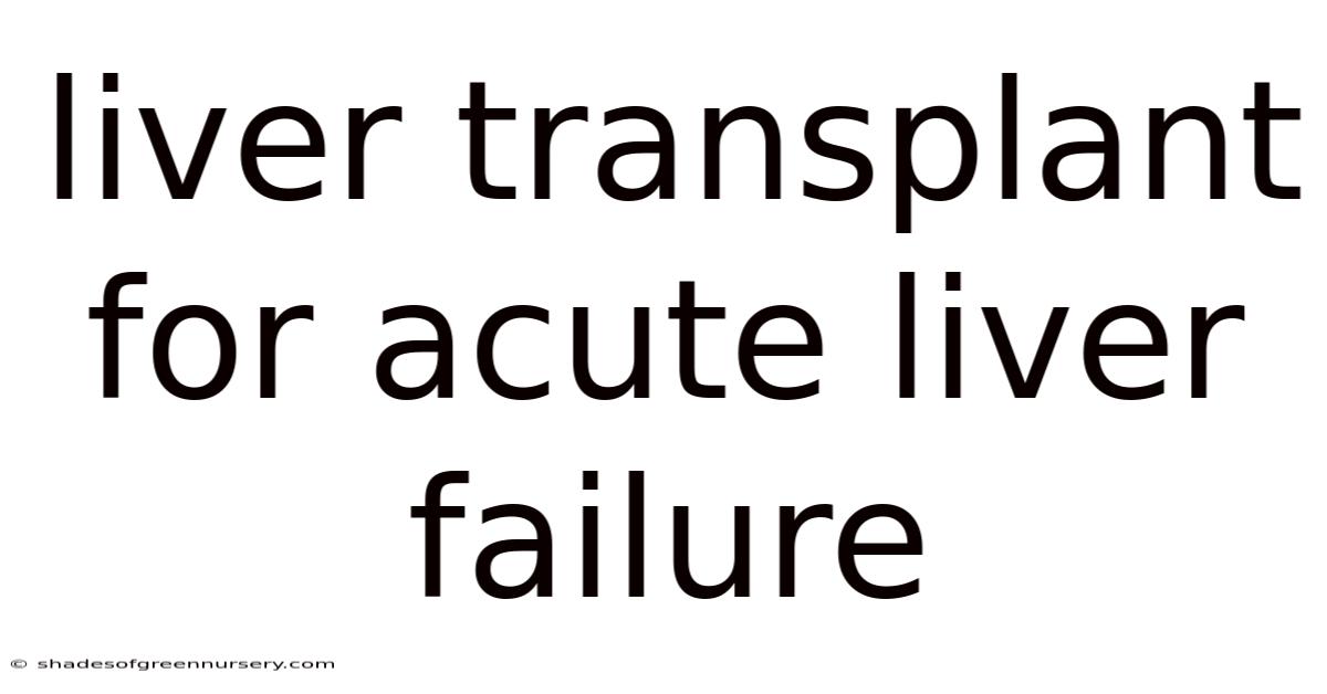 Liver Transplant For Acute Liver Failure