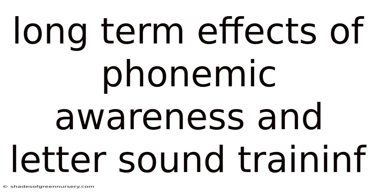 Long Term Effects Of Phonemic Awareness And Letter Sound Traininf