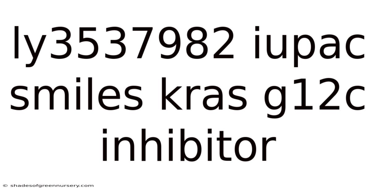 Ly3537982 Iupac Smiles Kras G12c Inhibitor