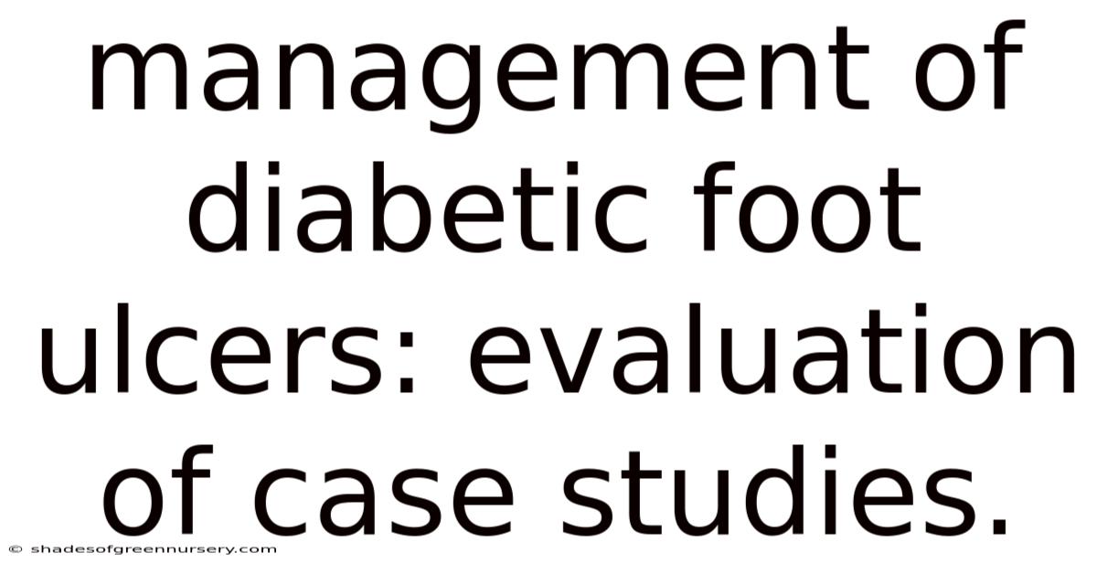 Management Of Diabetic Foot Ulcers: Evaluation Of Case Studies.