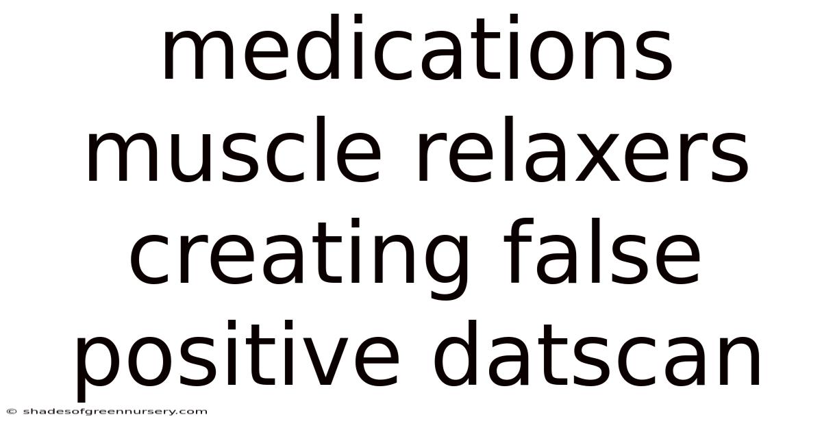 Medications Muscle Relaxers Creating False Positive Datscan