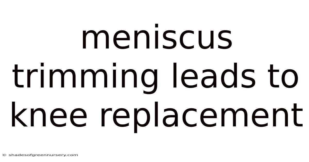 Meniscus Trimming Leads To Knee Replacement