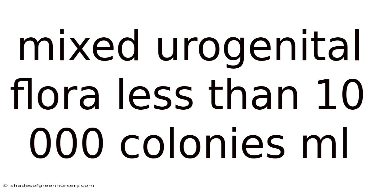 Mixed Urogenital Flora Less Than 10 000 Colonies Ml