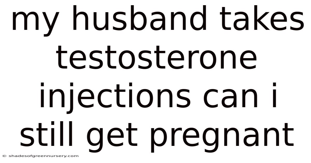 My Husband Takes Testosterone Injections Can I Still Get Pregnant