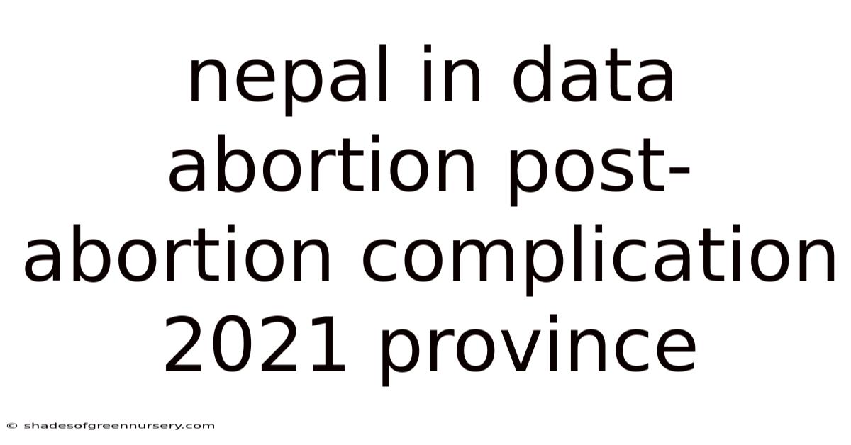 Nepal In Data Abortion Post-abortion Complication 2021 Province