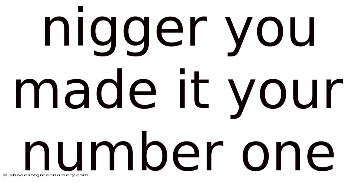 Nigger You Made It Your Number One