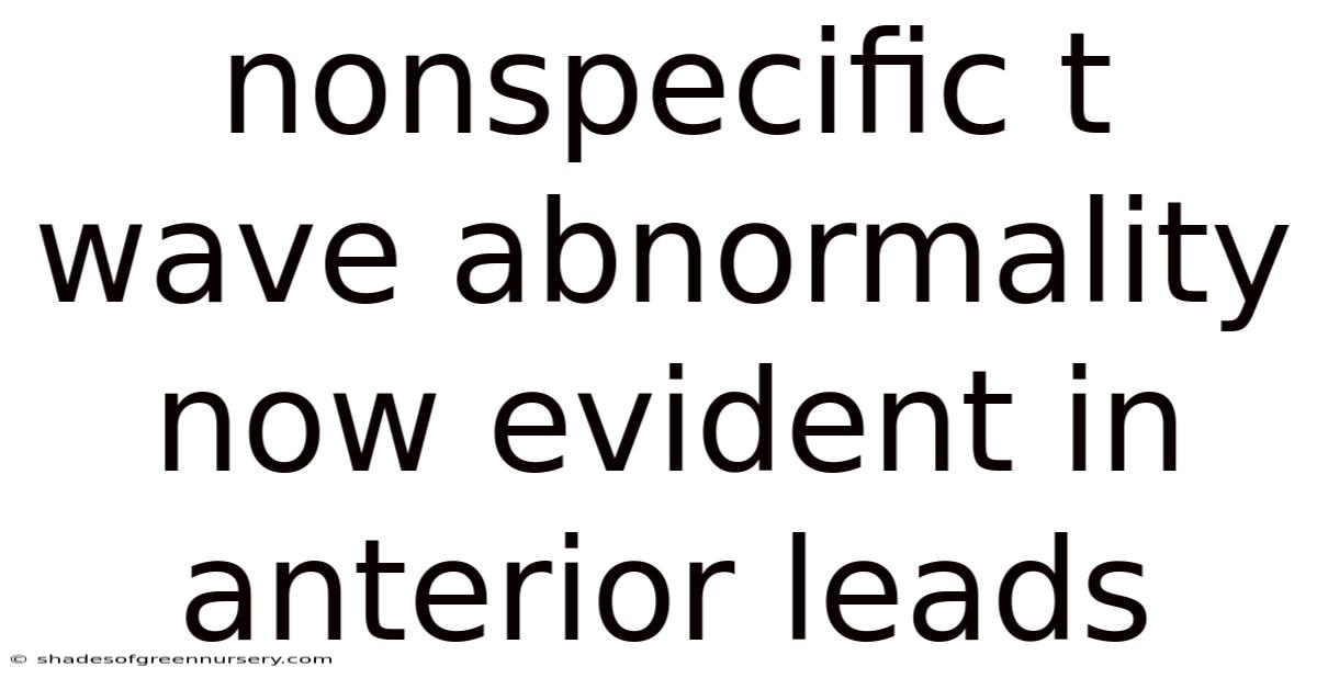 Nonspecific T Wave Abnormality Now Evident In Anterior Leads