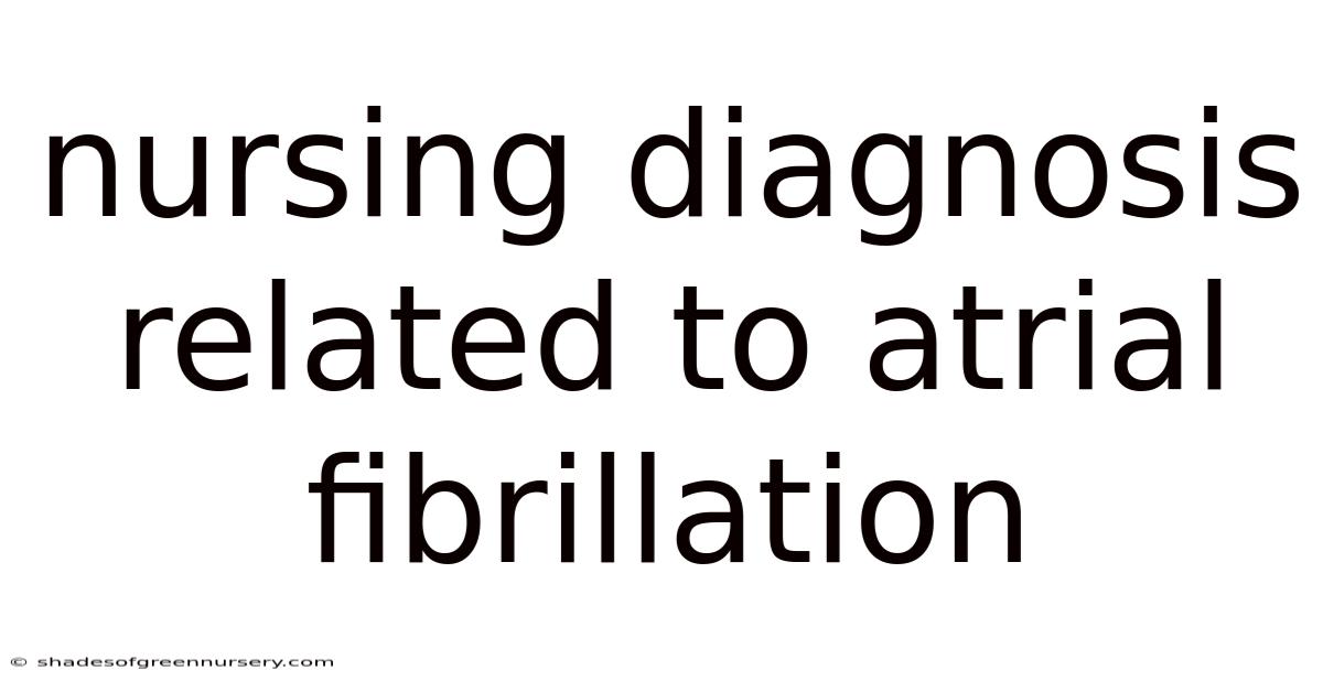 Nursing Diagnosis Related To Atrial Fibrillation